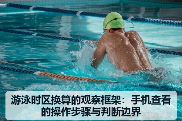 游泳时区换算的观察框架：手机查看的操作步骤与判断边界